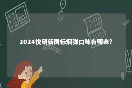 2024悦刻新国标烟弹口味有哪些？ 